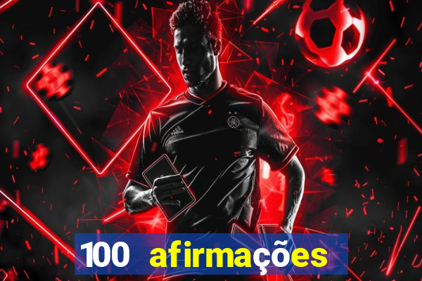 100 afirmações positivas lei da atração prosperidade e sucesso
